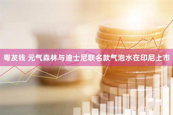 粤友钱 元气森林与迪士尼联名款气泡水在印尼上市
