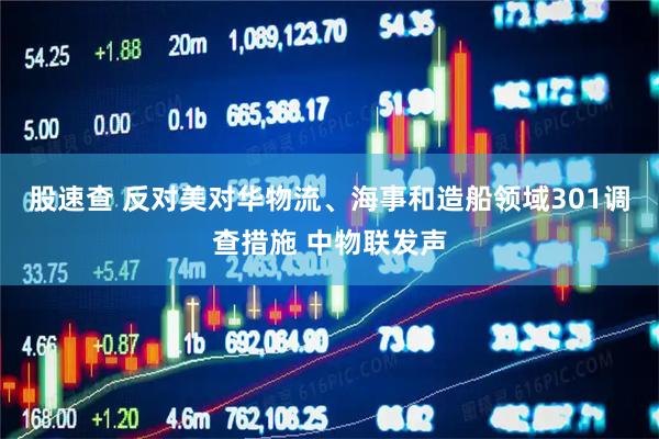 股速查 反对美对华物流、海事和造船领域301调查措施 中物联发声